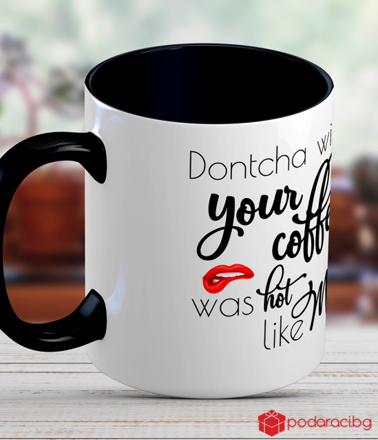 Ceramic mug with caption Dontcha wish your coffee was hot like me