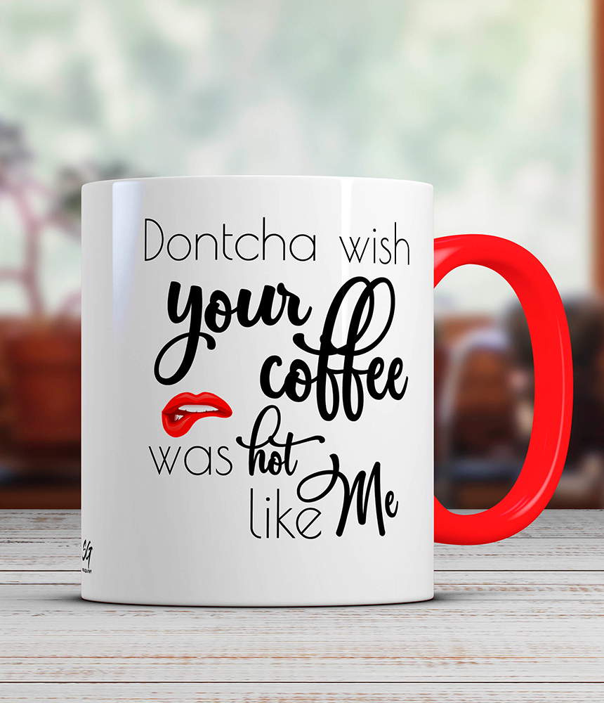 Don t you wish your coffee was hot like me Chasha S Nadpis Dontcha Wish Vizh Vsichko Podaraci Bg
